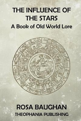The Influence of the Stars: A Book of Old World Lore by Baughan, Rosa