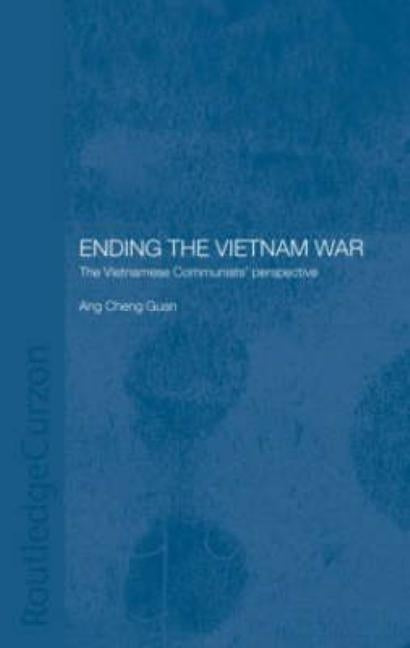 Ending the Vietnam War: The Vietnamese Communists' Perspective by Ang, Cheng Guan