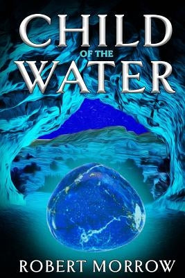 Child of the Water by Morrow, Robert