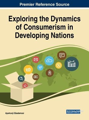 Exploring the Dynamics of Consumerism in Developing Nations by Gbadamosi, Ayantunji