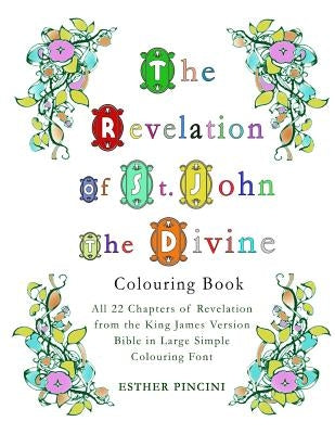 The Revelation of St. John the Divine Colouring Book: All 22 chapters of Revelation from the King James Version Bible in Large Simple Colouring Font by Pincini, Esther