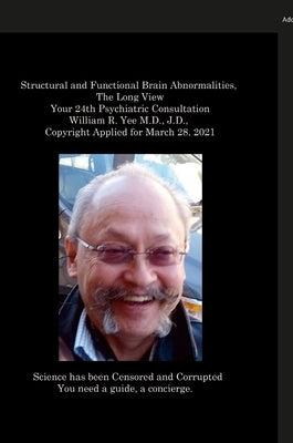 Structural and Functional Brain Abnormalities, The Long View Your 24th Psychiatric Consultation William R. Yee M.D., J.D., Copyright Applied for March by Yee, William