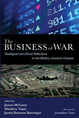 The Business of War: Theological and Ethical Reflections on the Military-Industrial Complex by McCarty, James