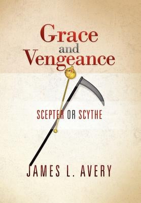 Grace and Vengeance: Scepter or Scythe by Avery, James L.
