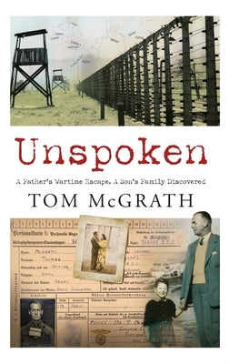 Unspoken: A Father's Wartime Escape. a Son's Family Discovered by McGrath, Tom