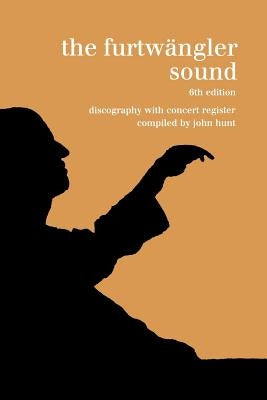 The Furtwängler Sound. Discography and Concert Listing. Sixth Edition. [Furtwaengler / Furtwangler] [1999]. by Hunt, John