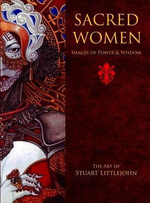 Sacred Women: Images of Power and Wisdom - The Art of Stuart Littlejohn by Littlejohn, Stuart