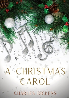A Christmas Carol: A Christmas Carol in Prose, Being a Ghost-Story of Christmas, a 1843 novella by Charles Dickens by Dickens, Charles