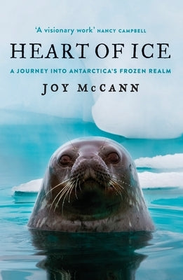 Heart of Ice: A journey into Antarctica's frozen realm by McCann, Joy