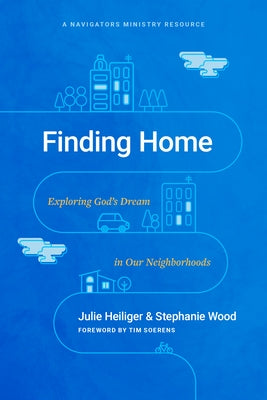 Finding Home: Exploring God's Dream in Our Neighborhoods by Heiliger, Julie