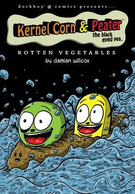 Kernel Corn & Peater the Black Eyed Pea: Rotten Vegetables by Willcox, Damian