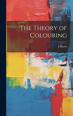 The Theory of Colouring by Bacon, J.