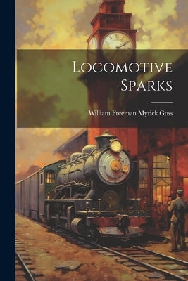 Locomotive Sparks by Goss, William Freeman Myrick