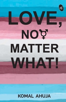 Love, No Matter What by Ahuja, Komal
