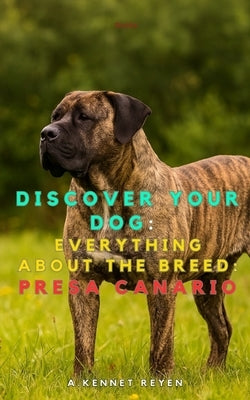 Discover your dog: Everything about the breed: Presa Canario (Dogo Canario) by Kennet Reyen, A.