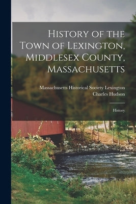 History of the Town of Lexington, Middlesex County, Massachusetts: History by Hudson, Charles