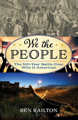 We the People: The 500-Year Battle Over Who Is American by Railton, Benjamin