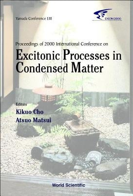 Excitonic Processes in Condensed Matter, Proceedings of 2000 International Conference (Excon2000) by Cho, Kikuo