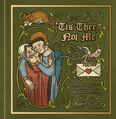 'Tis Thee, Not Me: A Modern Medieval Guide to Bad Dates and Worse Decisions by Tudor, Clarice