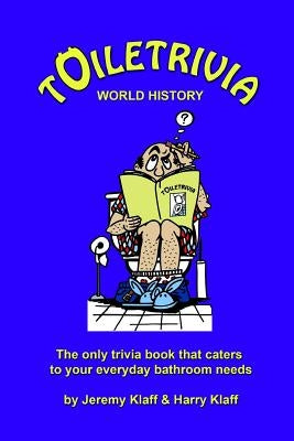 Toiletrivia - World History: The Only Trivia Book That Caters To Your Everyday Bathroom Needs by Klaff, Harry