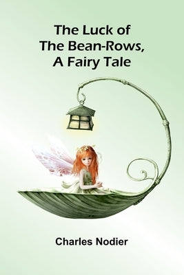 The luck of the bean-rows, a fairy tale by Nodier, Charles