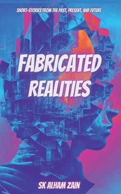 Fabricated Realities by Zain, Sk Alham