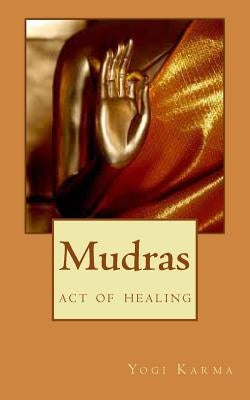 Mudras: the art of healing & spiritual growth by Karma, Yogi