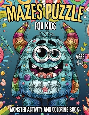 Monster Mazes Puzzle and Coloring Book for Kids Ages 4-8: A Fun Monster Coloring Activity and Exciting Maze Exploration Journey for Preschool and Earl by Caley, Robert