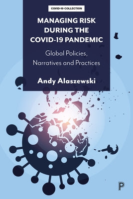 Managing Risk During the Covid-19 Pandemic: Global Policies, Narratives and Practices by Alaszewski, Andy