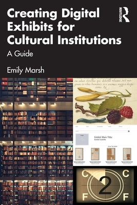 Creating Digital Exhibits for Cultural Institutions: A Guide by Marsh, Emily