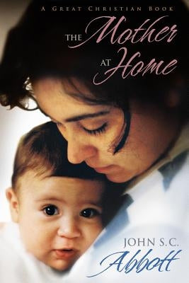 The Mother at Home: The Principles of Maternal Duty Familiarly Illustrated by Rotolo, Michael