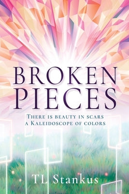 Broken Pieces: There is beauty in scars a Kaleidoscope of colors by Stankus, Tl