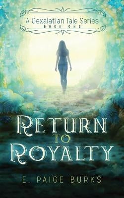 Return to Royalty: A Gexalatian Tale Series Book One by Burks, E. Paige