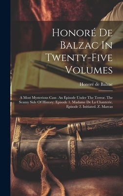 Honoré De Balzac In Twenty-five Volumes: A Most Mysterious Case. An Episode Under The Terror. The Seamy Side Of History: Episode 1. Madame De La Chant by Balzac, Honoré de
