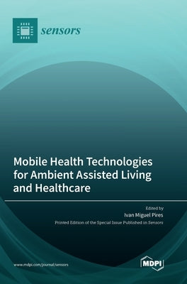 Mobile Health Technologies for Ambient Assisted Living and Healthcare by Pires, Ivan Miguel