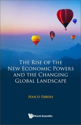 The Rise of the New Economic Powers and the Changing Global Landscape by Ebbers, Haico