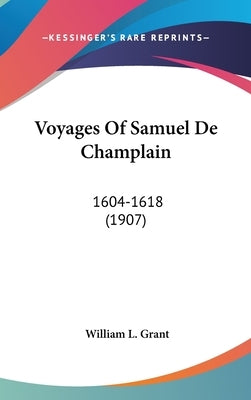 Voyages Of Samuel De Champlain: 1604-1618 (1907) by Grant, William L.