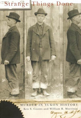 Strange Things Done: Murder in Yukon History by Coates, Ken S.