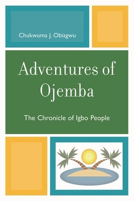Adventures of Ojemba: The Chronicle of Igbo People by Obiagwu, Chukwuma J.