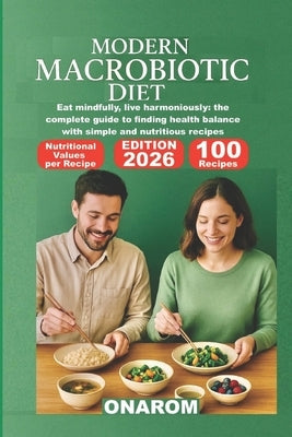 Modern Macrobiotic Diet: Eat mindfully, live harmoniously: the complete guide to finding health balance with simple and nutritious recipes by Onarom