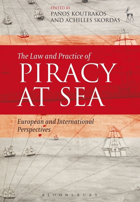 The Law and Practice of Piracy at Sea: European and International Perspectives by Koutrakos, Panos