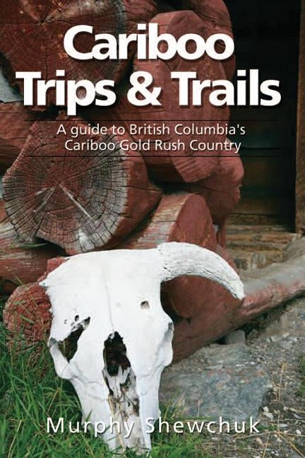 Cariboo Trips & Trails by Shewchuk, Murphy