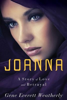 Joanna: A Story of Love & Betrayal by Weatherly, Gene