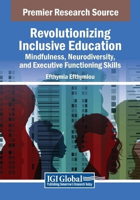 Revolutionizing Inclusive Education: Mindfulness, Neurodiversity, and Executive Functioning Skills by Efthymiou, Efthymia
