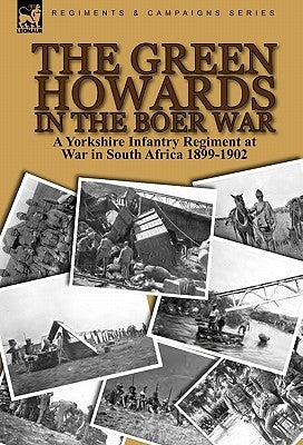 The Green Howards in the Boer War: a Yorkshire Infantry Regiment at War in South Africa 1899-1902 by Ferrar, M. I.