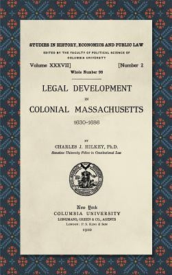 Legal Development in Colonial Massachusetts 1630-1686 by Hilkey, Charles J.