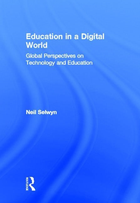 Education in a Digital World: Global Perspectives on Technology and Education by Selwyn, Neil