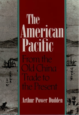 The American Pacific: From the Old China Trade to the Present by Dudden, Arthur P.