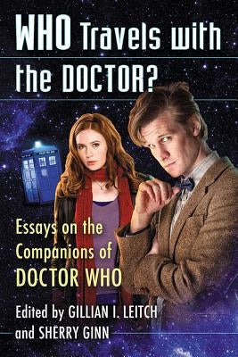 Who Travels with the Doctor?: Essays on the Companions of Doctor Who by Leitch, Gillian I.