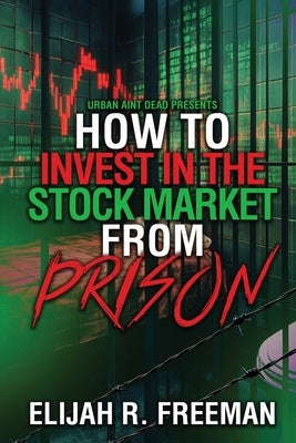How To Invest In The Stock Market From Prison by Freeman, Elijah R.